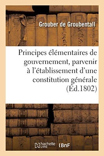 Principes Élémentaires De Gouvernement, Pour Parvenir À L'établissement D'une Constitution Générale