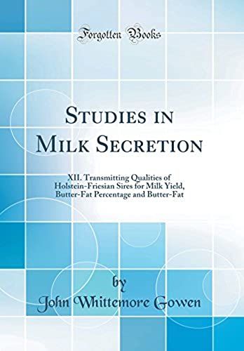 Studies In Milk Secretion: Xii. Transmitting Qualities Of Holstein-Friesian Sires For Milk Yield, Butter-Fat Percentage And Butter-Fat (Classic Reprint)