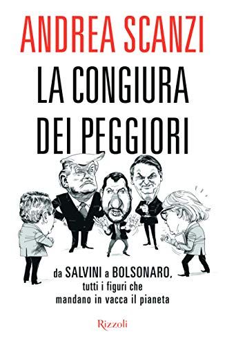 La Congiura Dei Peggiori. Da Salvini A Bolsonaro, Tutti I Figuri Che Mandano In Vacca Il Pianeta