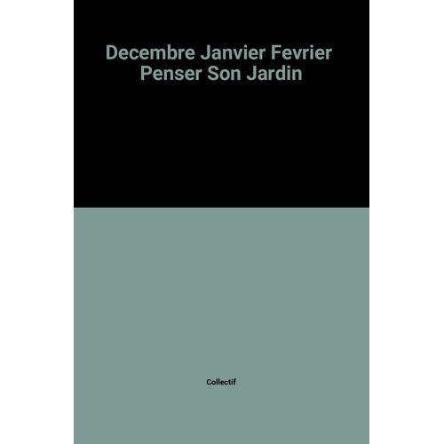 Decembre Janvier Fevrier Penser Son Jardin