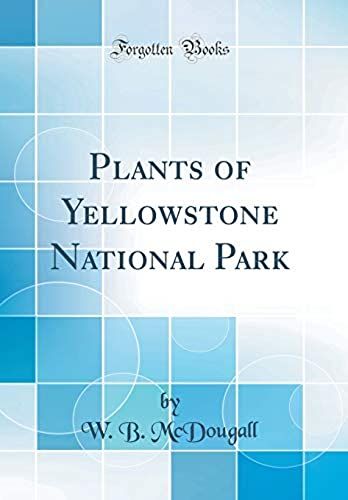 Plants Of Yellowstone National Park (Classic Reprint)