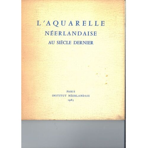 L'aquarelle Néerlandaise Au Siècle Dernier : Exposition À L'institut Néerlandais... Paris... 28 Février Au 31 Mars 1963