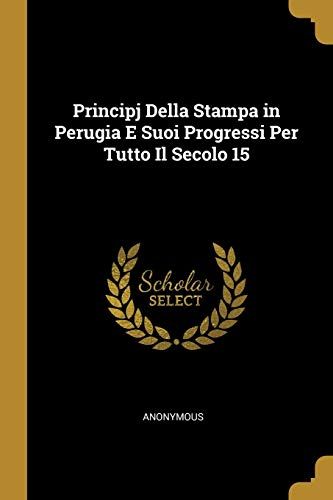 Principj Della Stampa In Perugia E Suoi Progressi Per Tutto Il Secolo 15
