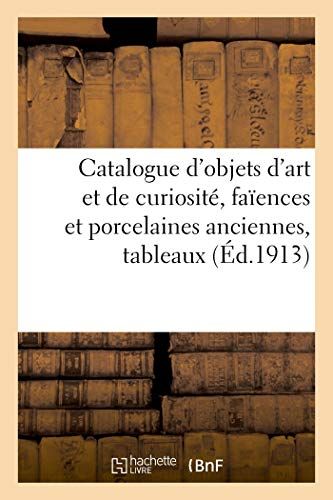 Catalogue D'objets D'art Et De Curiosité, Faïences, Porcelaines, Tableaux, Pierres Et Bois Sculptés