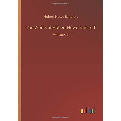 The Works Of Hubert Howe Bancroft