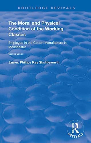 The Moral And Physical Condition Of The Working Classes Employed In The Cotton Manufacture Of Manchester