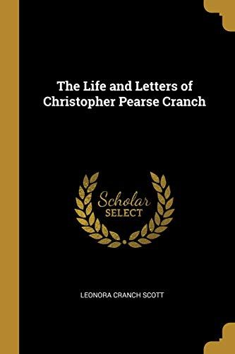 The Life And Letters Of Christopher Pearse Cranch
