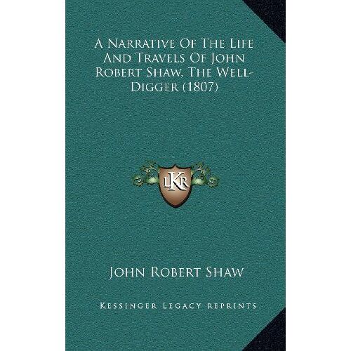 A Narrative Of The Life And Travels Of John Robert Shaw, The Well-Digger (1807)