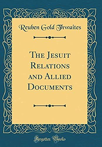 The Jesuit Relations And Allied Documents (Classic Reprint)