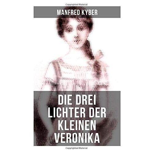 Die Drei Lichter Der Kleinen Veronika: Roman Einer Kinderseele In Dieser Und Jener Welt