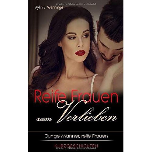 Reife Frauen Zum Verlieben: Junge Mã?Nner, Reife Frauen Kurzgeschichten