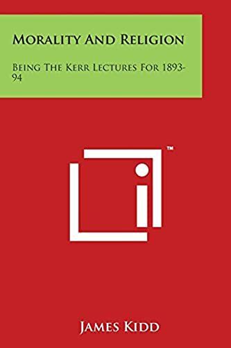Morality And Religion: Being The Kerr Lectures For 1893-94