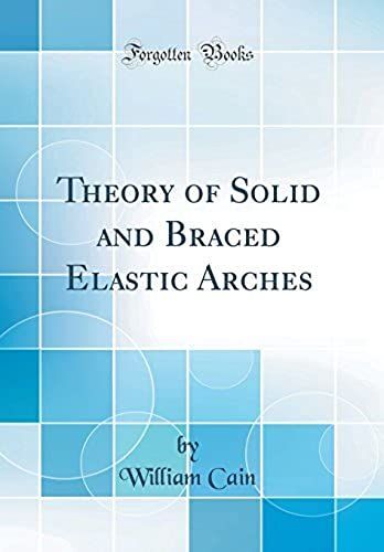 Theory Of Solid And Braced Elastic Arches (Classic Reprint)