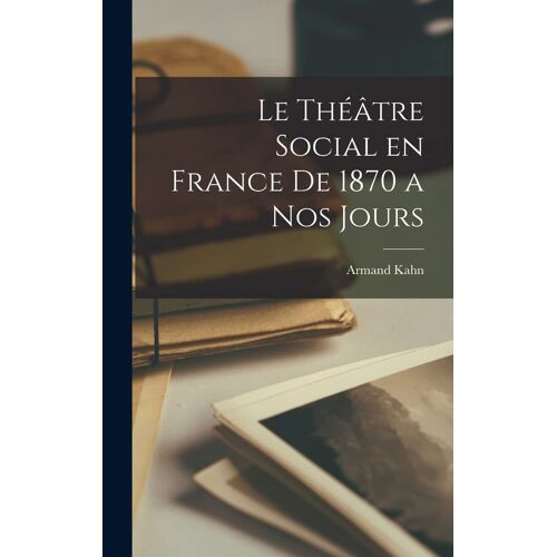 Le Théâtre Social En France De 1870 A Nos Jours