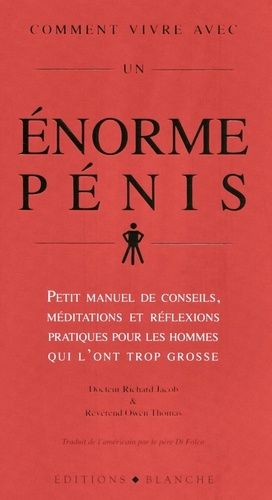 Comment Vivre Avec Un Énorme Pénis - Petit Manuel De Conseils Et De Réflexions Pratiques Destinés Aux Hommes Qui L'ont Trop Grosse