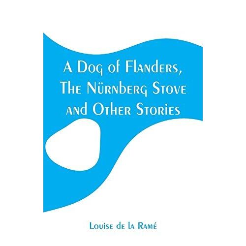 A Dog Of Flanders, The Nürnberg Stove And Other Stories