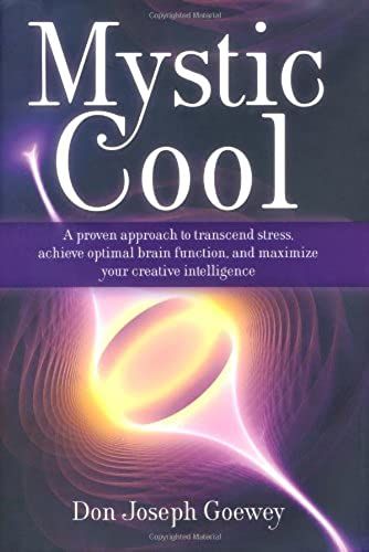 Mystic Cool: A Proven Approach To Transcend Stress, Achieve Optimal Brain Function, And Maximize Your Creative Intelligence.