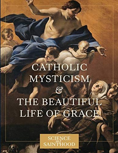 Catholic Mysticism And The Beautiful Life Of Grace
