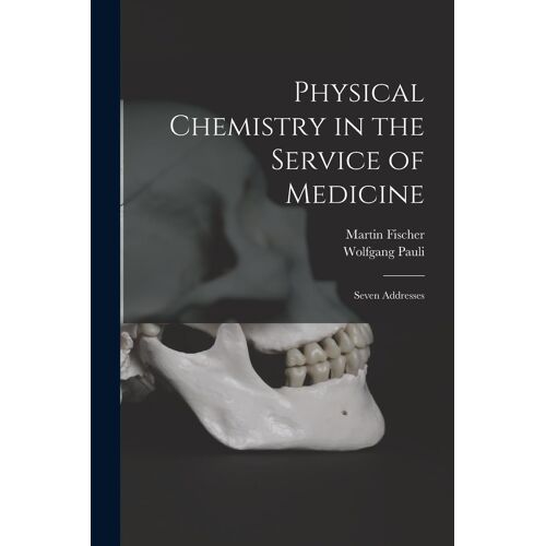 Physical Chemistry In The Service Of Medicine: Seven Addresses