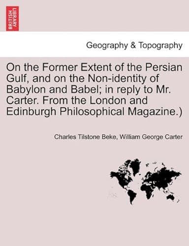 On The Former Extent Of The Persian Gulf, And On The Non-Identity Of Babylon And Babel; In Reply To Mr. Carter. From The London And Edinburgh Philosophical Magazine.)