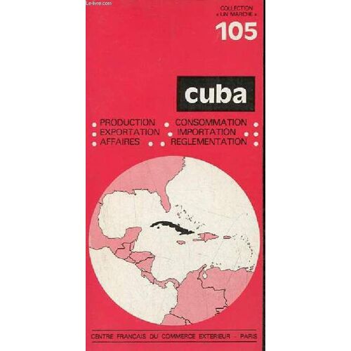 Cuba - Production, Exportation, Affaires, Consommation, Importation, Reglementation - Collection Un Marché N°105.