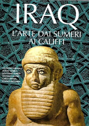 Iraq. L'arte Dai Sumeri Ai Califfi