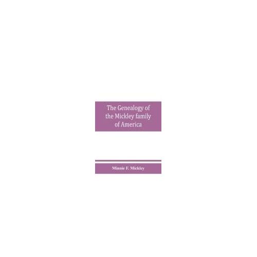 The Genealogy Of The Mickley Family Of America