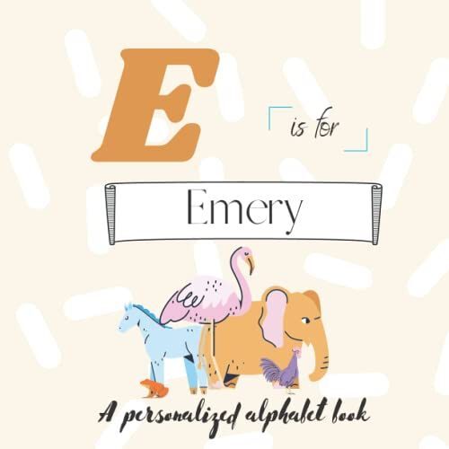 E Is For Emery: A Custom Alphabet Book Personalized With Your Name
