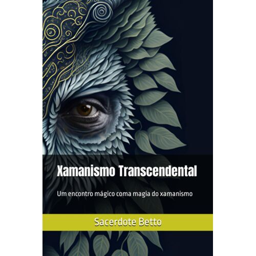 Xamanismo Transcendental: Um Encontro Mágico Coma Magia Do Xamanismo (Portuguese Edition)