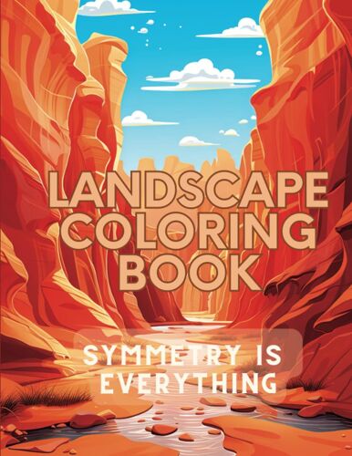 Landscape Coloring Book: Explore 50 Pages With Serene Symmetrical Designs, Immerse Yourself In Tranquility And A Stress-Free Experience (Symmetry Is Everything)