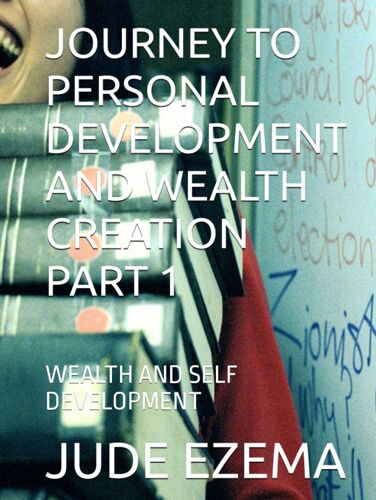 Journey To Personal Development And Wealth Creation Part 1: Wealth And Self Development