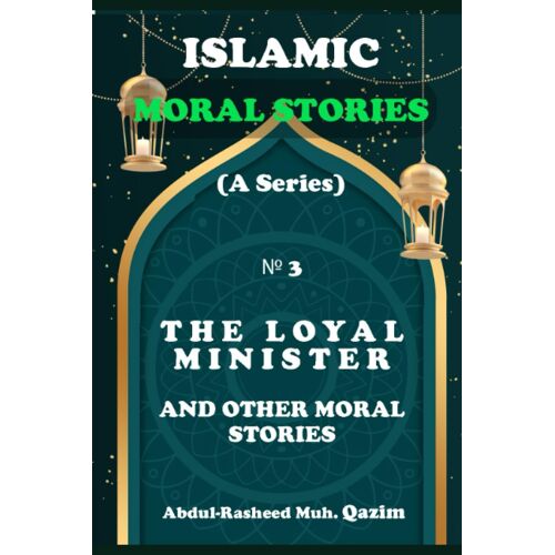 The Loyal Minister And Other Islamic Stories: Islamic Moral Stories For Kids And Teens