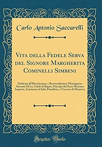 Vita Della Fedele Serva Del Signore Margherita Cominelli Simbeni: Dedicata All'illustrissimo, E Reverendissimo Monsignore Antonio De'co, Guidi Di ... Al Solio Pontificio, E Vescovo Di Mantova