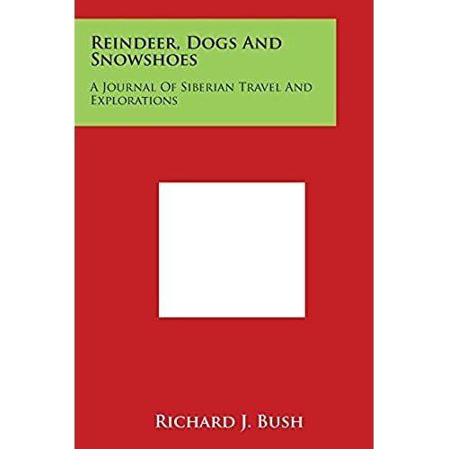 Reindeer, Dogs And Snowshoes: A Journal Of Siberian Travel And Explorations