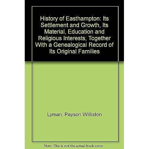 History Of Easthampton: Its Settlement And Growth, Its Material, Education And Religious Interests, Together With A Genealogical Record Of Its Original Families