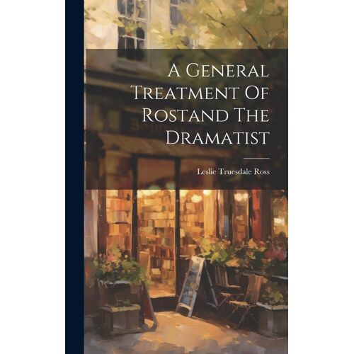 A General Treatment Of Rostand The Dramatist