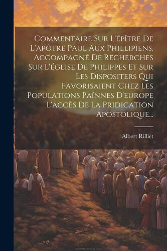 Commentaire Sur L'épître De L'apôtre Paul Aux Phillipiens, Accompagné De Recherches Sur L'église De Philippes Et Sur Les Dispositers Qui Favorisaient