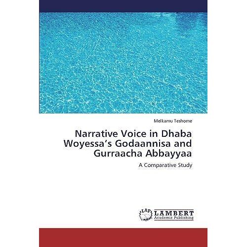 Narrative Voice In Dhaba Woyessa's Godaannisa And Gurraacha Abbayyaa