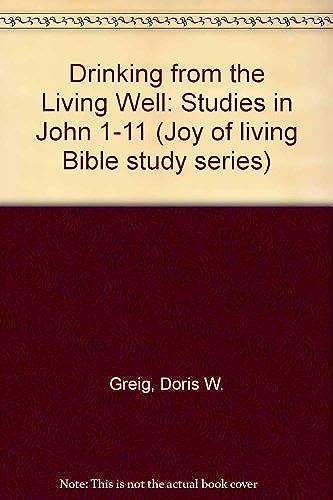 Drinking From The Living Well: Studies In John 1-11 : Practical Studies For Personal Growth (Joy Of Living Bible Study Series)