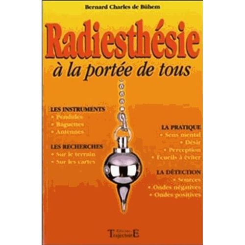 Radiesthésie À La Portée De Tous - De La Théorie À La Pratique, L'art D'utiliser Le Pendule Et La Baguette Dans La Vie De Tous Les Jours