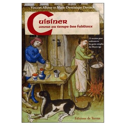 Cuisiner Comme Au Temps Des Fabliaux - 21 Recettes Pour Redécouvrir Les Goûts Simples Du Moyen Age