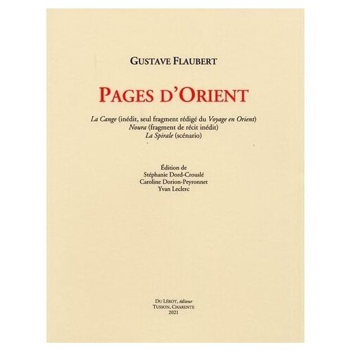 Pages D'orient - La Cange (Inédit, Seul Fragment Rédigé Du Voyage En Orient) Noura (Fragment De Récit Inédit) La Spirale (Scénario)