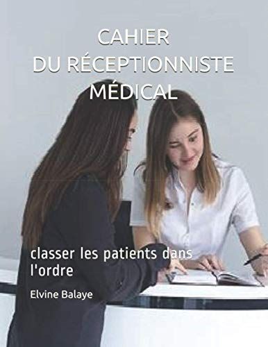 Cahier Du Réceptionniste Médical: Classer Les Patients Dans L'ordre (Santé)