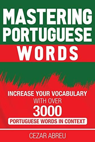 Mastering Portuguese Words: Increase Your Vocabulary With Over 3,000 Portuguese Words In Context