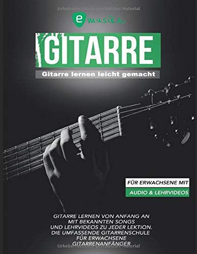 Gitarre Lernen Leicht Gemacht Fuer Erwachsene Mit Audio Und Lehrvideos: Gitarre Lernen Von Anfang An Mit Bekannten Songs Und Lehrvideos Zu Jeder Lektion