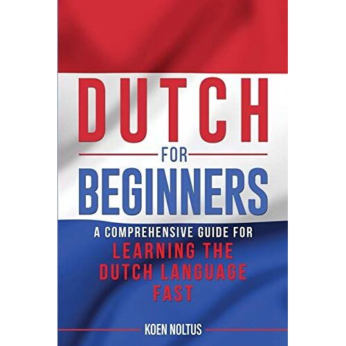 Dutch For Beginners: A Comprehensive Guide For Learning The Dutch Language Fast