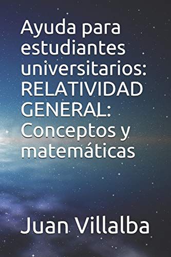 Ayuda Para Estudiantes Universitarios: Relatividad General: Conceptos Y Matemáticas