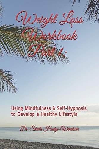 Weight Loss Workbook Part 1: Using Mindfulness & Self-Hypnosis To Develop A Healthy Lifestyle: Using Mindfulness & Self-Hypnosis To Develop A Healthy Lifestyle