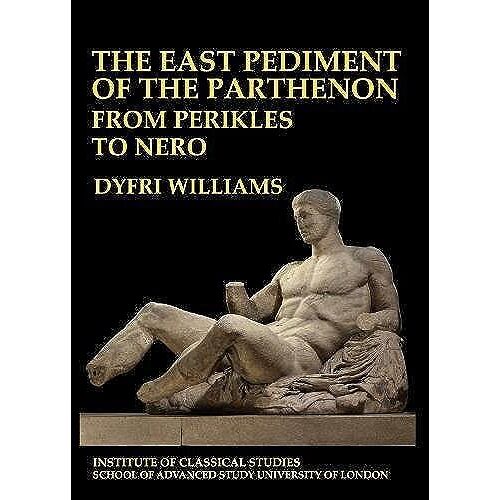 The East Pediment Of The Parthenon - From Perikles To Nero (Bulletin Of The Institute Of Classical Studies Supplements)