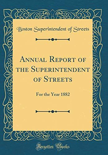 Annual Report Of The Superintendent Of Streets: For The Year 1882 (Classic Reprint)